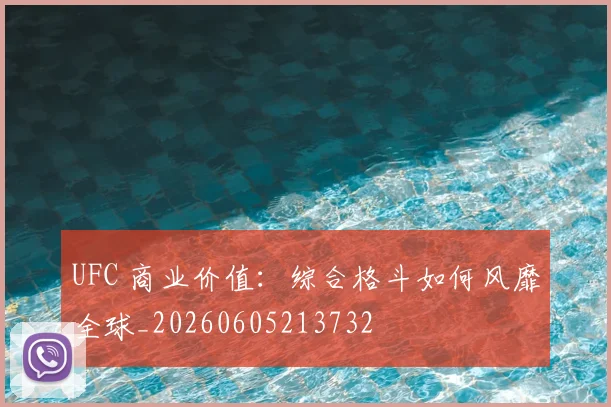 UFC 商业价值:综合格斗如何风靡全球_20260605213732